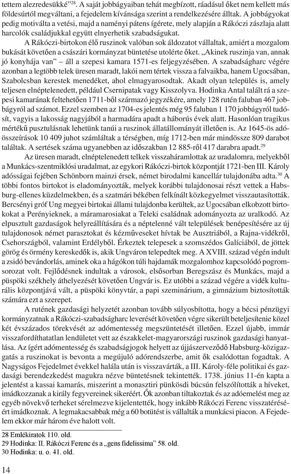 A Rákóczi-birtokon élő ruszinok valóban sok áldozatot vállaltak, amiért a mozgalom bukását követően a császári kormányzat büntetése utolérte őket.