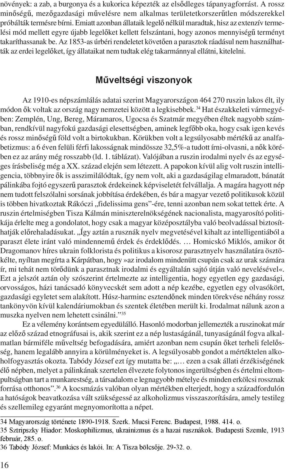 Az 1853-as úrbéri rendeletet követően a parasztok ráadásul nem használhatták az erdei legelőket, így állataikat nem tudtak elég takarmánnyal ellátni, kitelelni.