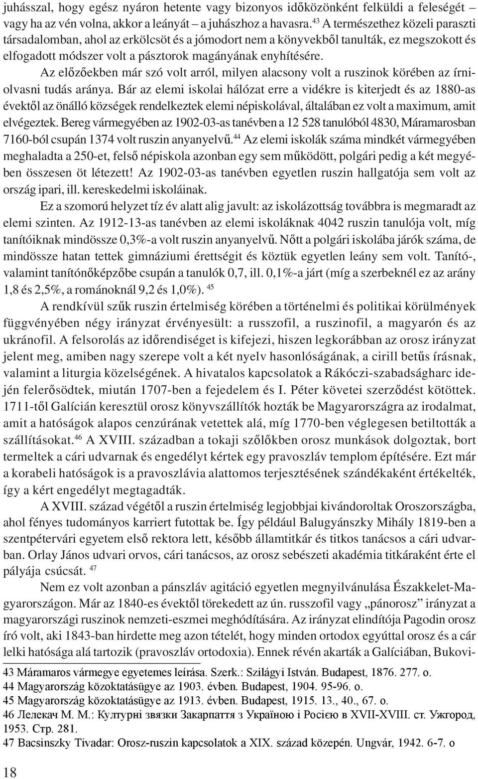 Az előzőekben már szó volt arról, milyen alacsony volt a ruszinok körében az írniolvasni tudás aránya.