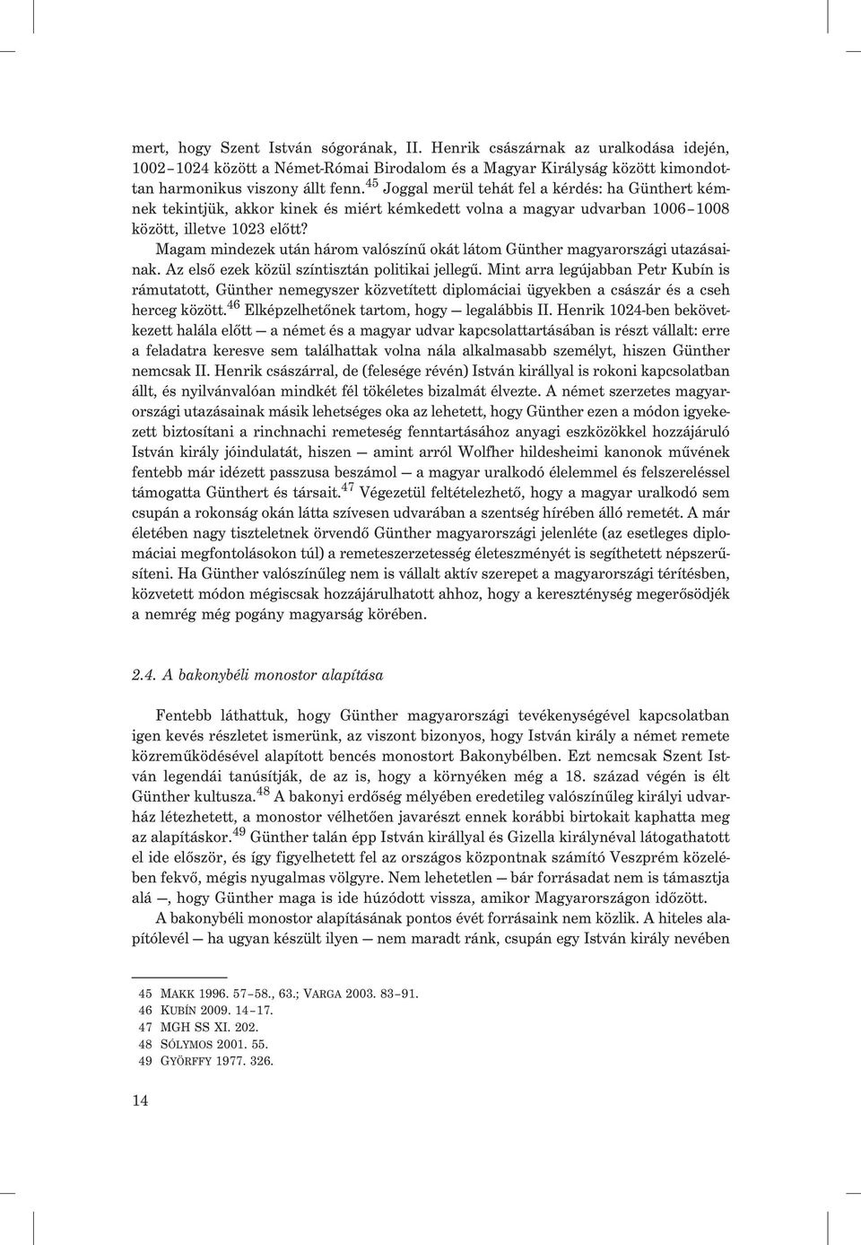 Magam mindezek után három valószínû okát látom Günther magyarországi utazásainak. Az elsõ ezek közül színtisztán politikai jellegû.