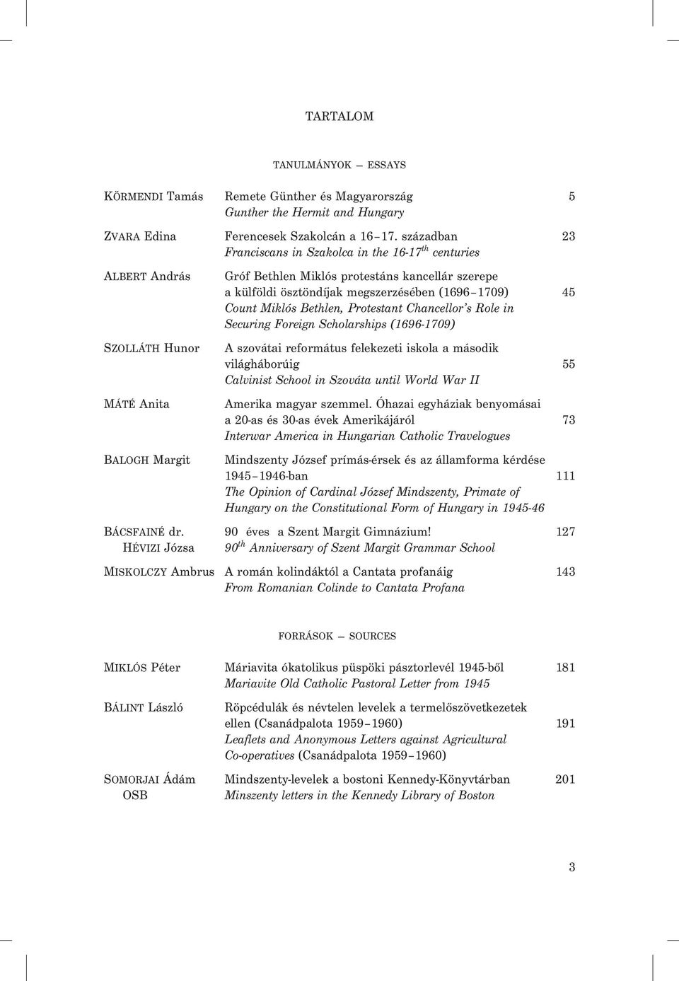 Bethlen, Protestant Chancellor s Role in Securing Foreign Scholarships (1696-1709) SZOLLÁTH Hunor A szovátai református felekezeti iskola a második világháborúig 55 Calvinist School in Szováta until