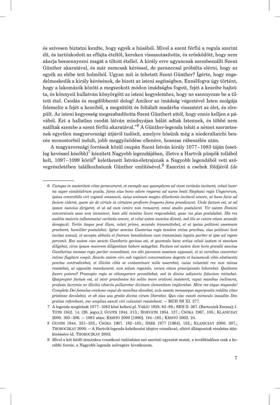 A király erre ugyancsak szembeszállt Szent Günther akaratával, és már nemcsak kéréssel, de paranccsal próbálta elérni, hogy az egyék az elébe tett holmiból. Ugyan mit is tehetett Szent Günther?