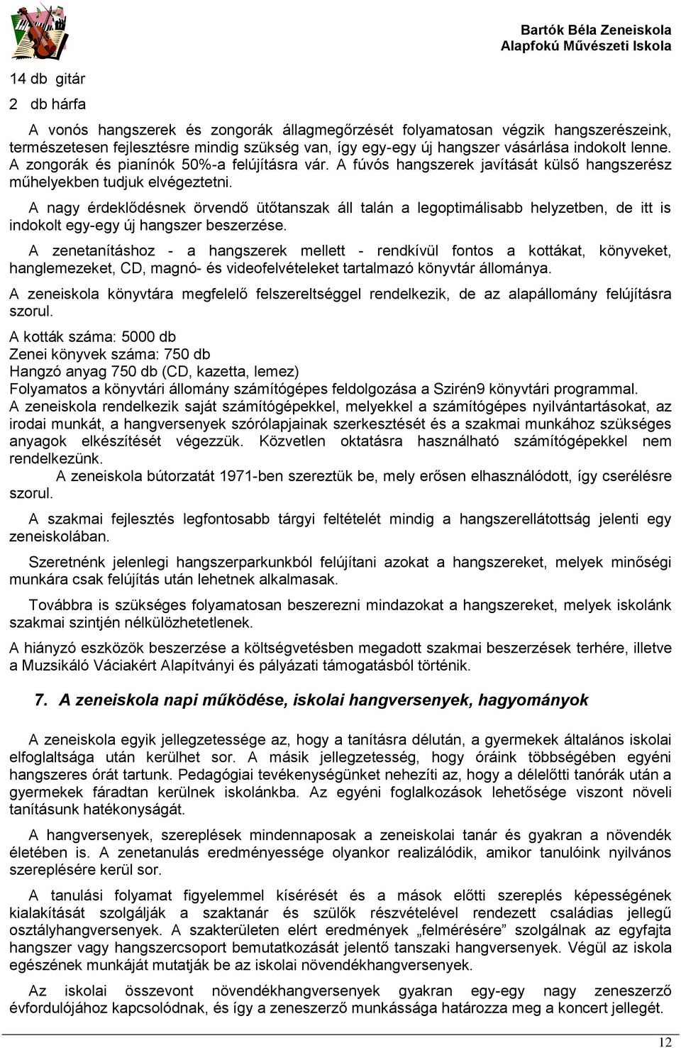 A nagy érdeklődésnek örvendő ütőtanszak áll talán a legoptimálisabb helyzetben, de itt is indokolt egy-egy új hangszer beszerzése.