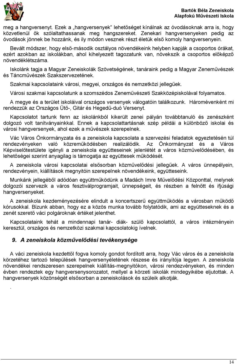 Bevált módszer, hogy első-második osztályos növendékeink helyben kapják a csoportos órákat, ezért azokban az iskolákban, ahol kihelyezett tagozatunk van, növekszik a csoportos előképző