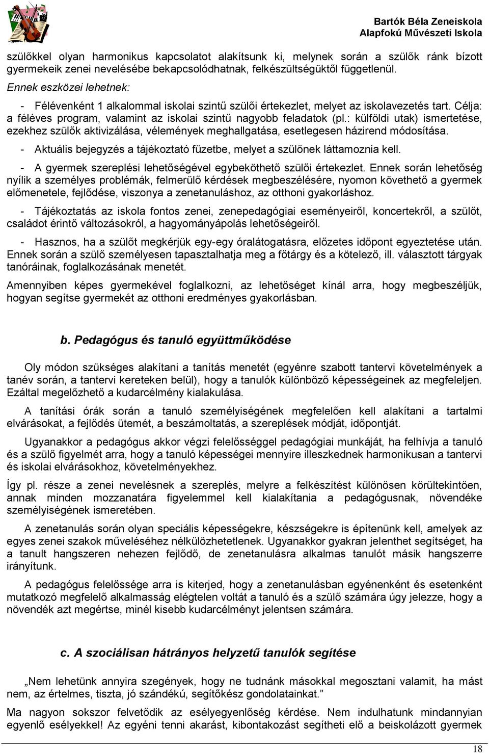 : külföldi utak) ismertetése, ezekhez szülők aktivizálása, vélemények meghallgatása, esetlegesen házirend módosítása. - Aktuális bejegyzés a tájékoztató füzetbe, melyet a szülőnek láttamoznia kell.