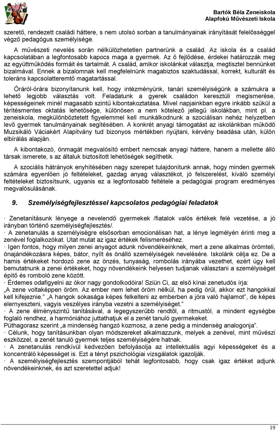 A család, amikor iskolánkat választja, megtisztel bennünket bizalmával. Ennek a bizalomnak kell megfelelnünk magabiztos szaktudással, korrekt, kulturált és toleráns kapcsolatteremtő magatartással.