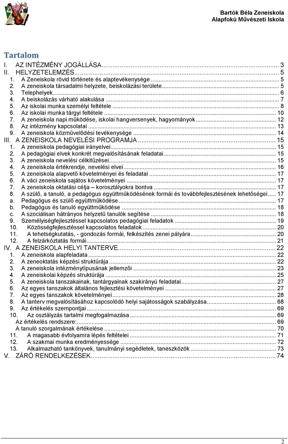 .. 12 8. Az intézmény kapcsolatai... 13 9. A zeneiskola közművelődési tevékenysége... 14 III. A ZENEISKOLA NEVELÉSI PROGRAMJA... 15 1. A zeneiskola pedagógiai irányelvei... 15 2.