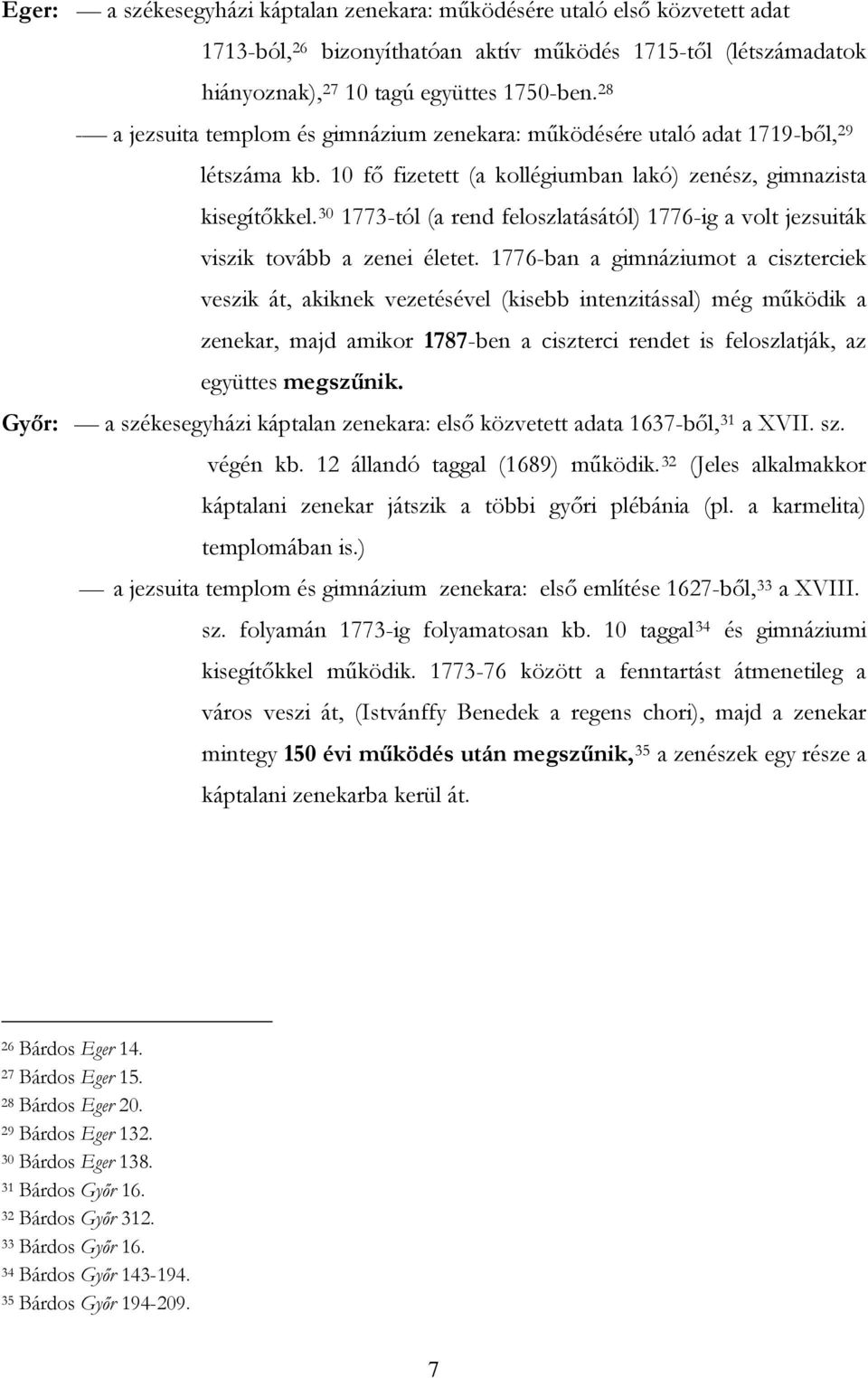 30 1773-tól (a rend feloszlatásától) 1776-ig a volt jezsuiták viszik tovább a zenei életet.