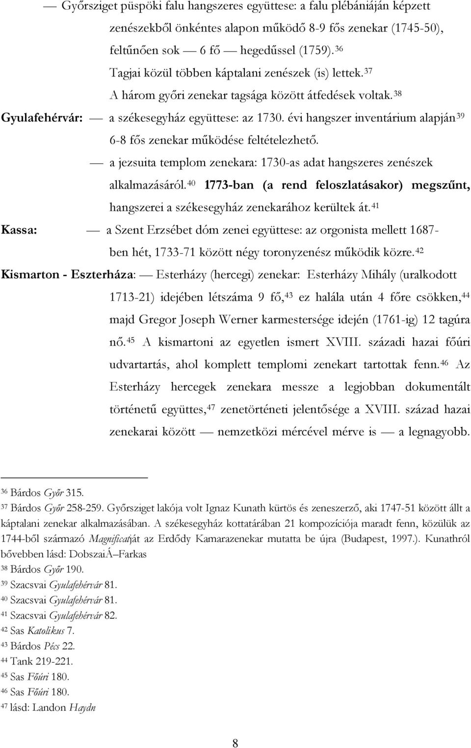 évi hangszer inventárium alapján 39 6-8 fős zenekar működése feltételezhető. a jezsuita templom zenekara: 1730-as adat hangszeres zenészek alkalmazásáról.