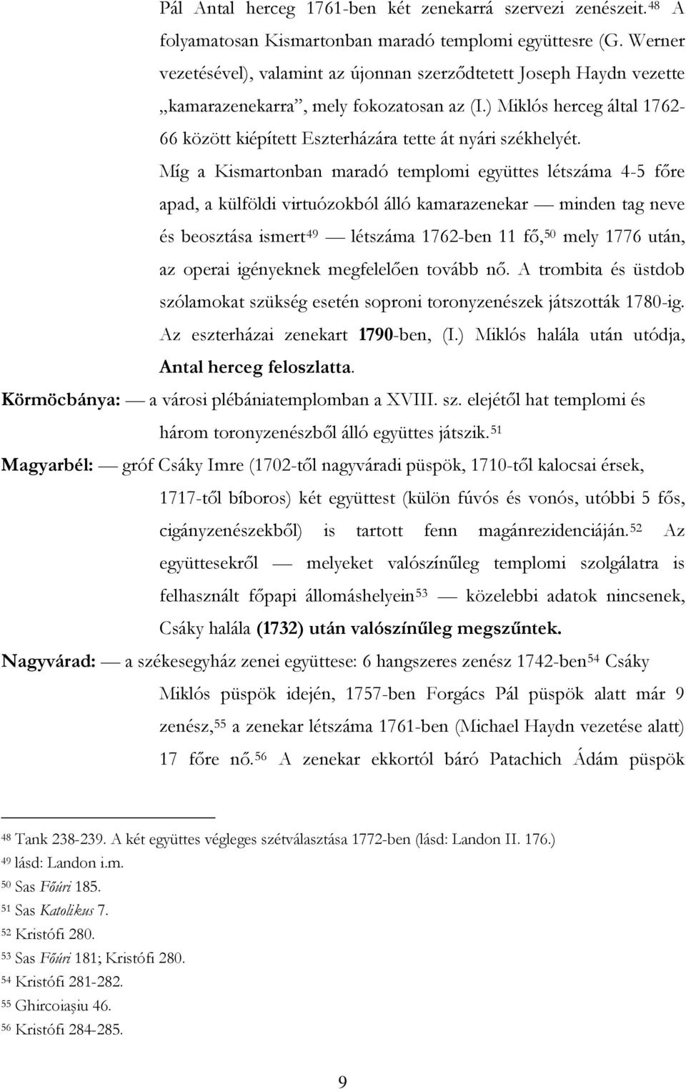 ) Miklós herceg által 1762-66 között kiépített Eszterházára tette át nyári székhelyét.