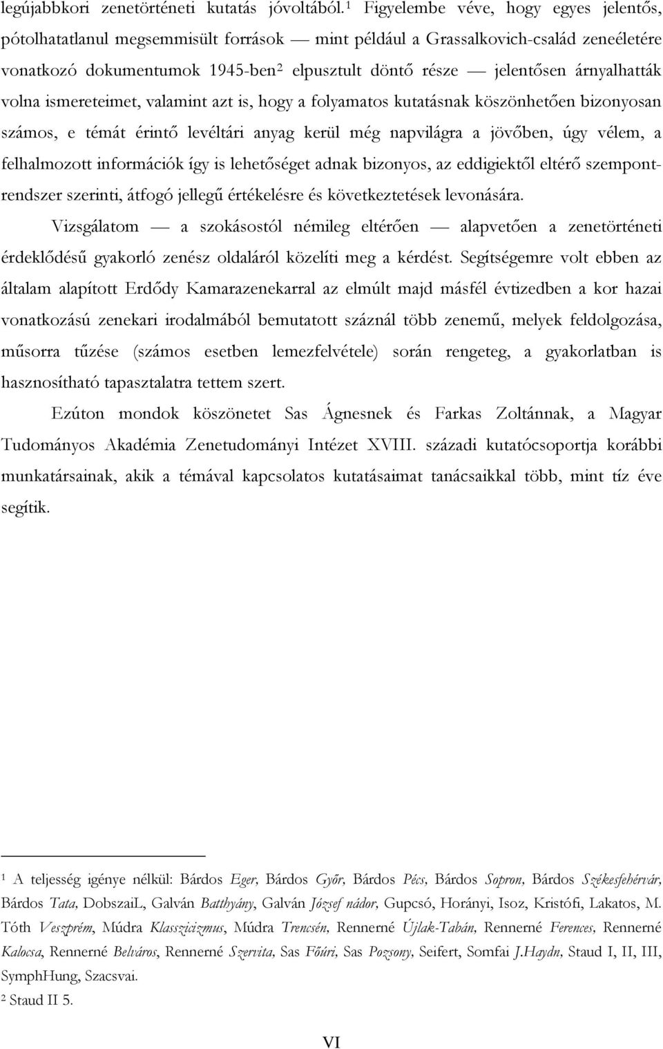 árnyalhatták volna ismereteimet, valamint azt is, hogy a folyamatos kutatásnak köszönhetően bizonyosan számos, e témát érintő levéltári anyag kerül még napvilágra a jövőben, úgy vélem, a felhalmozott