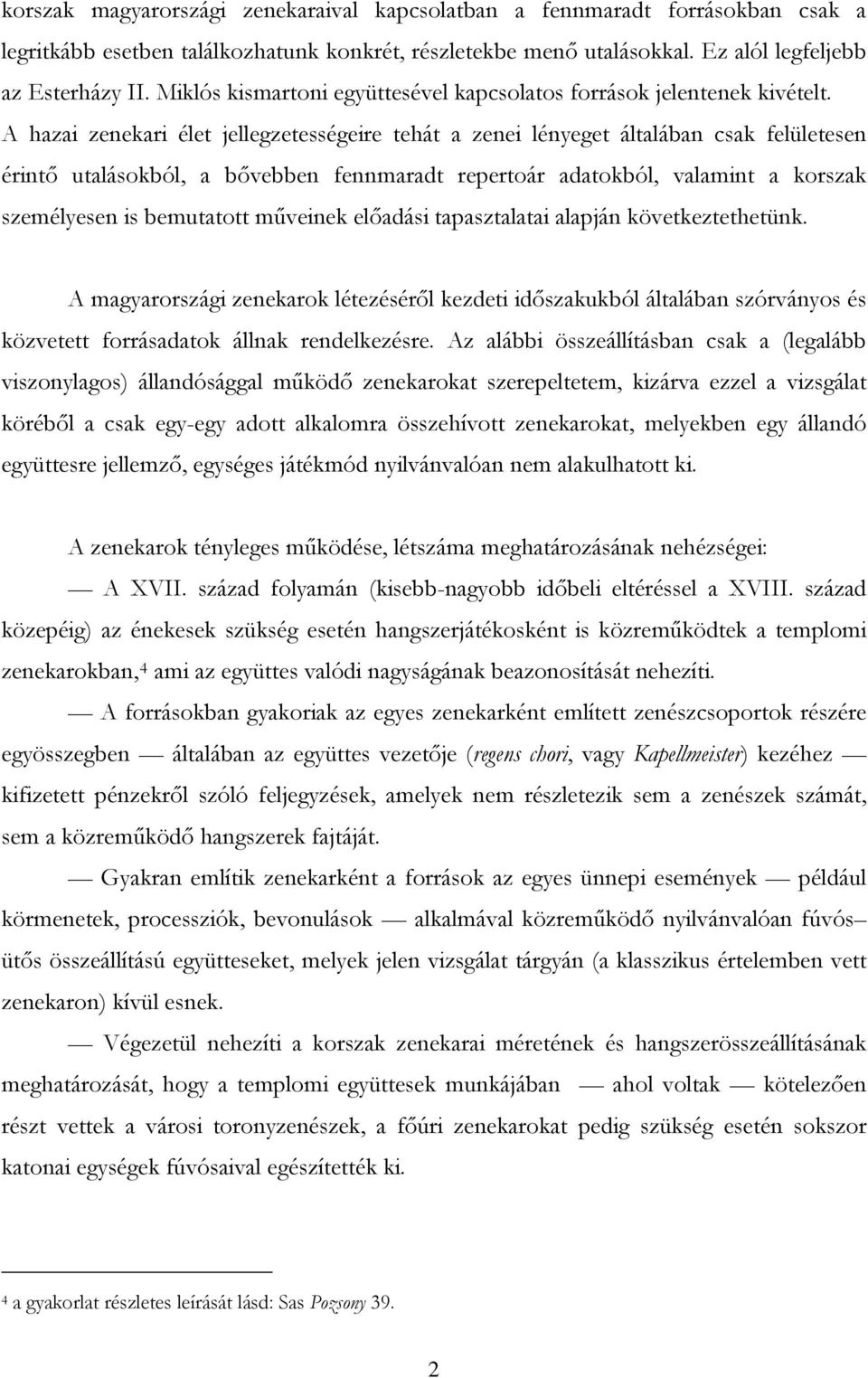 A hazai zenekari élet jellegzetességeire tehát a zenei lényeget általában csak felületesen érintő utalásokból, a bővebben fennmaradt repertoár adatokból, valamint a korszak személyesen is bemutatott