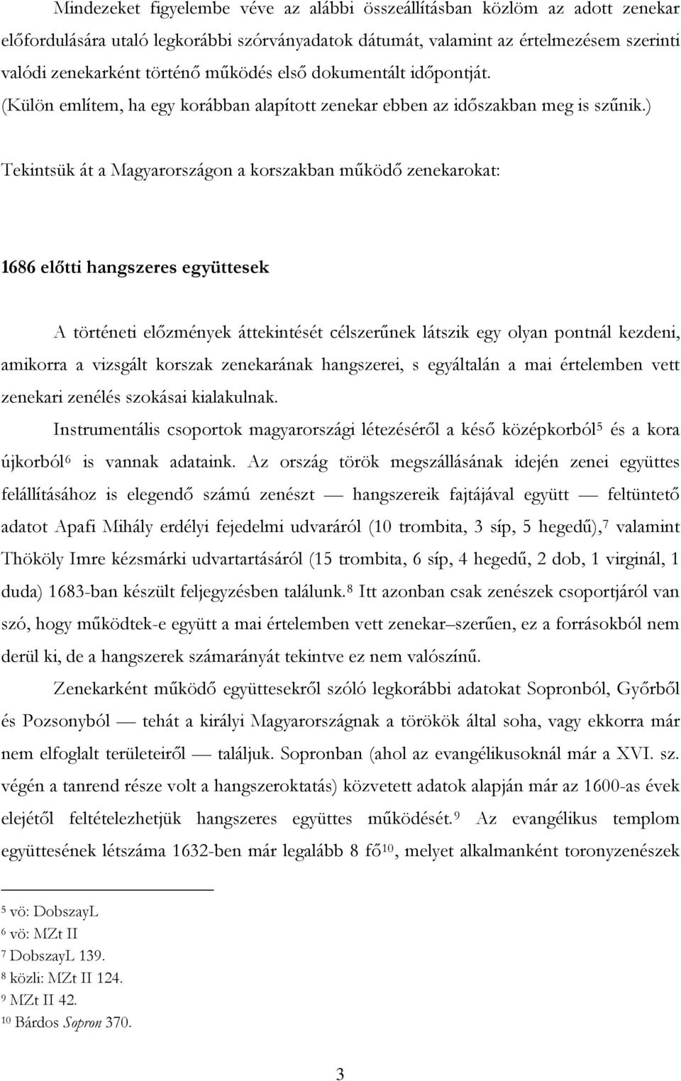 ) Tekintsük át a Magyarországon a korszakban működő zenekarokat: 1686 előtti hangszeres együttesek A történeti előzmények áttekintését célszerűnek látszik egy olyan pontnál kezdeni, amikorra a