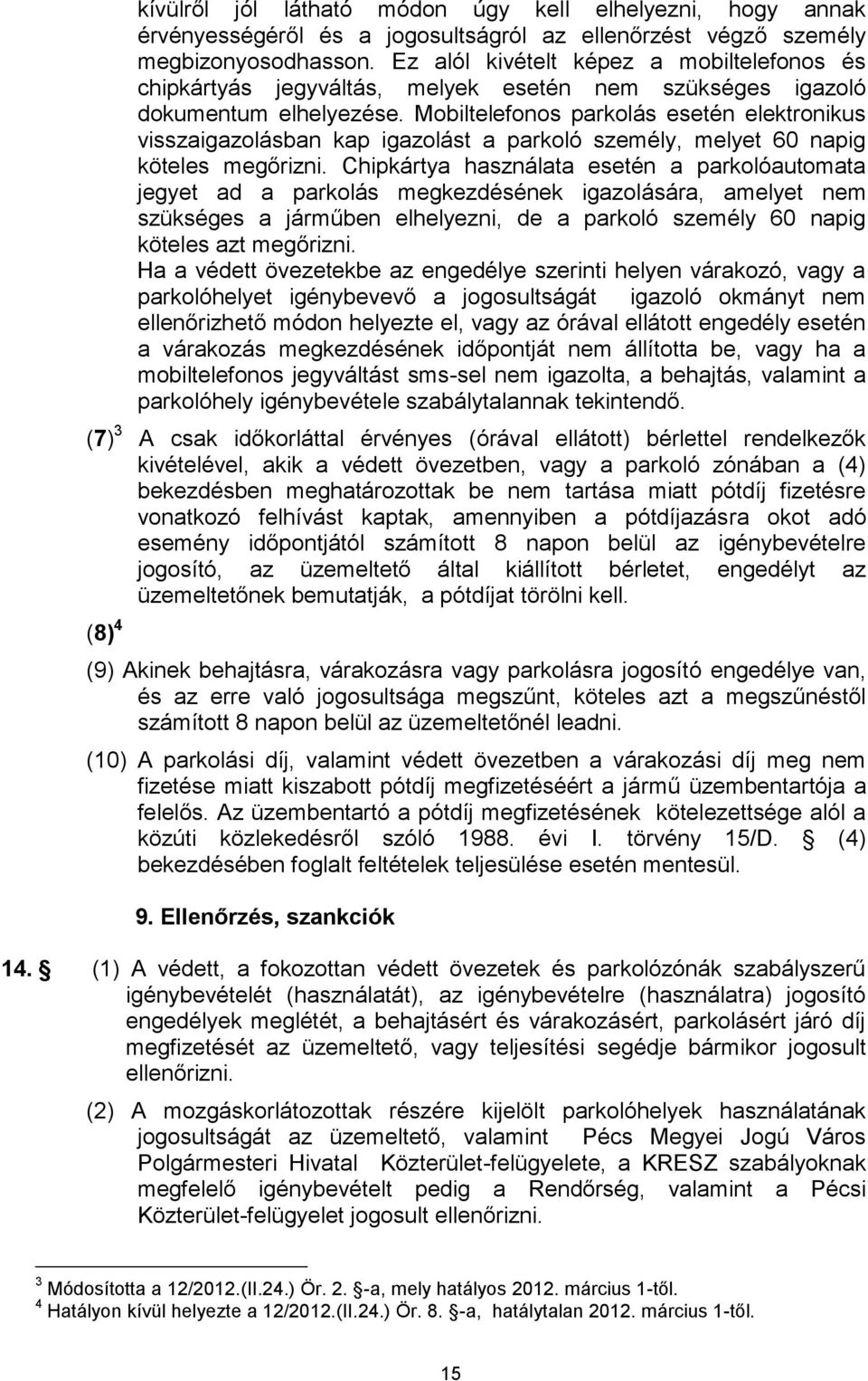 Mobiltelefonos parkolás esetén elektronikus visszaigazolásban kap igazolást a parkoló személy, melyet 60 napig köteles megőrizni.