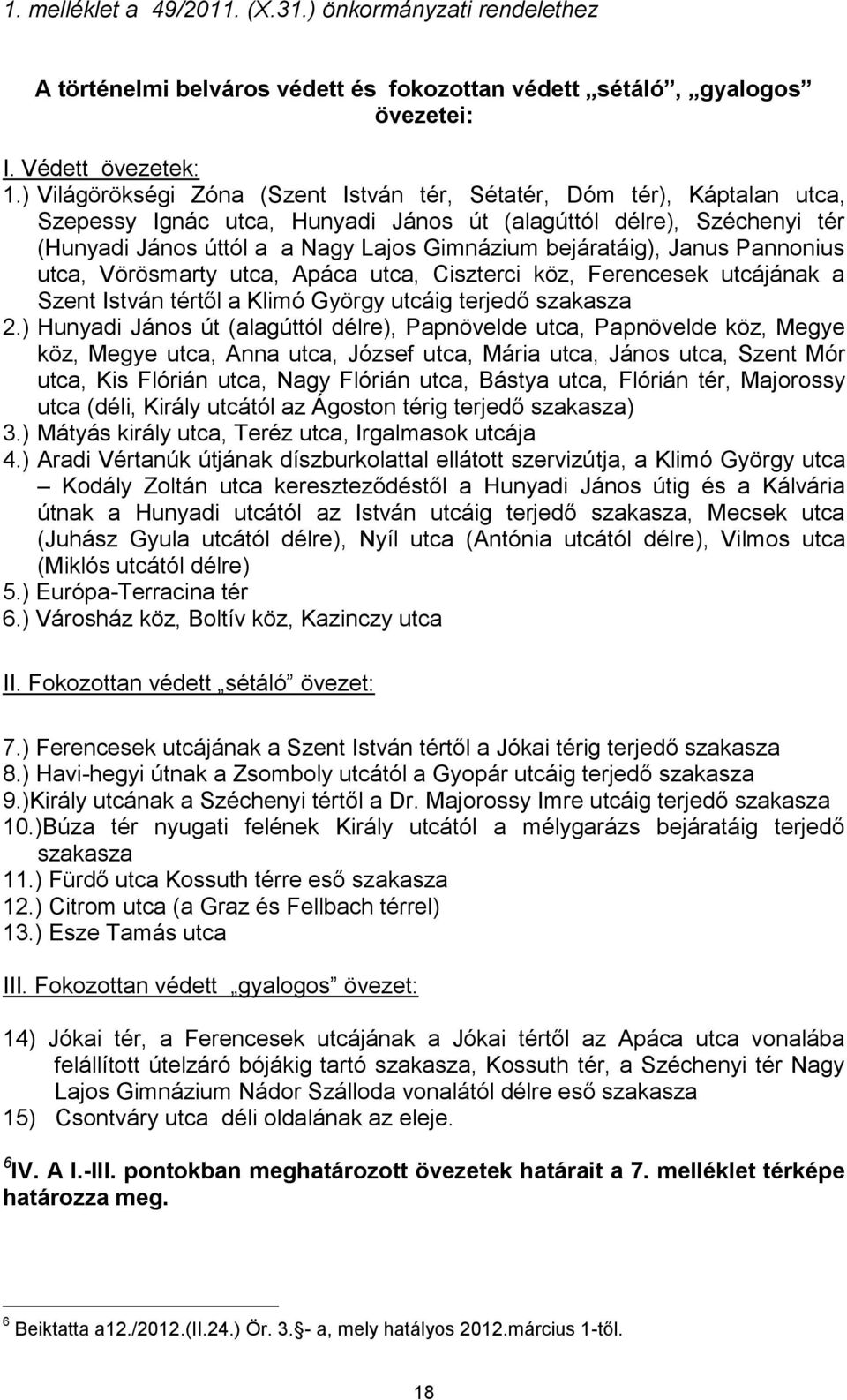 bejáratáig), Janus Pannonius utca, Vörösmarty utca, Apáca utca, Ciszterci köz, Ferencesek utcájának a Szent István tértől a Klimó György utcáig terjedő szakasza 2.