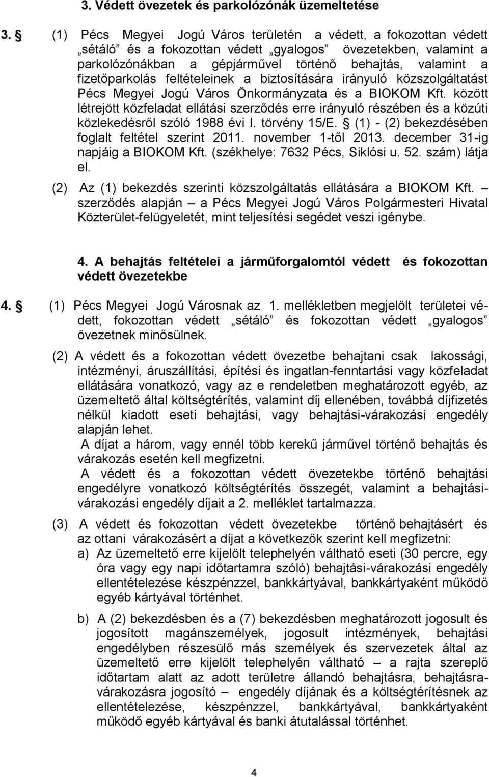 fizetőparkolás feltételeinek a biztosítására irányuló közszolgáltatást Pécs Megyei Jogú Város Önkormányzata és a BIOKOM Kft.