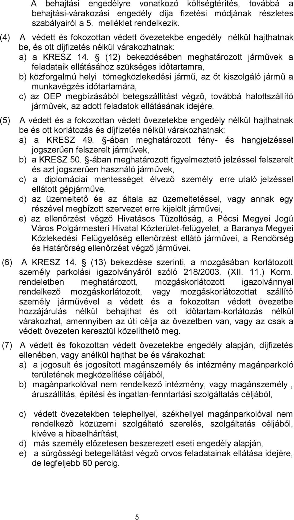 (12) bekezdésében meghatározott járművek a feladataik ellátásához szükséges időtartamra, b) közforgalmú helyi tömegközlekedési jármű, az őt kiszolgáló jármű a munkavégzés időtartamára, c) az OEP