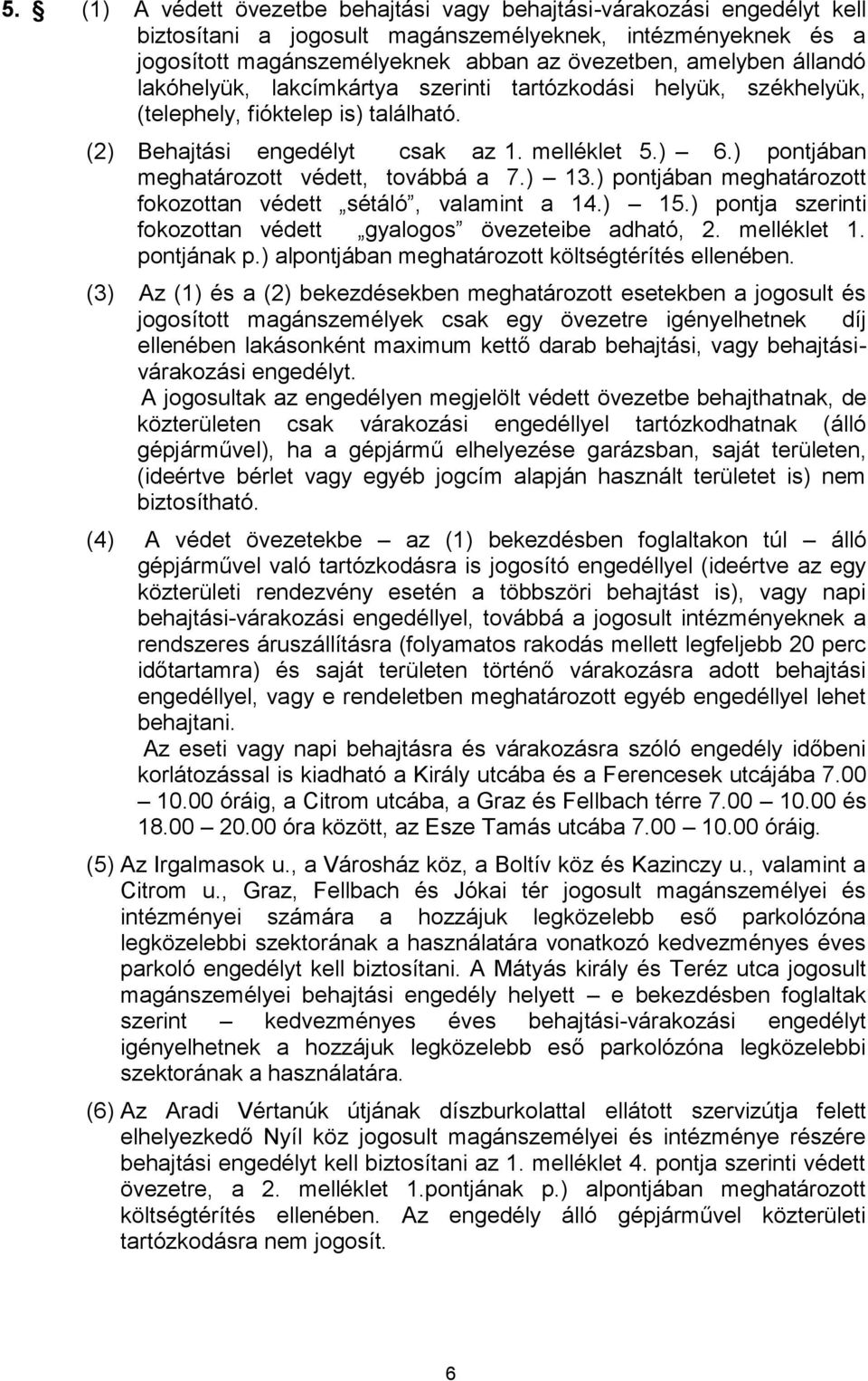) pontjában meghatározott védett, továbbá a 7.) 13.) pontjában meghatározott fokozottan védett sétáló, valamint a 14.) 15.) pontja szerinti fokozottan védett gyalogos övezeteibe adható, 2.
