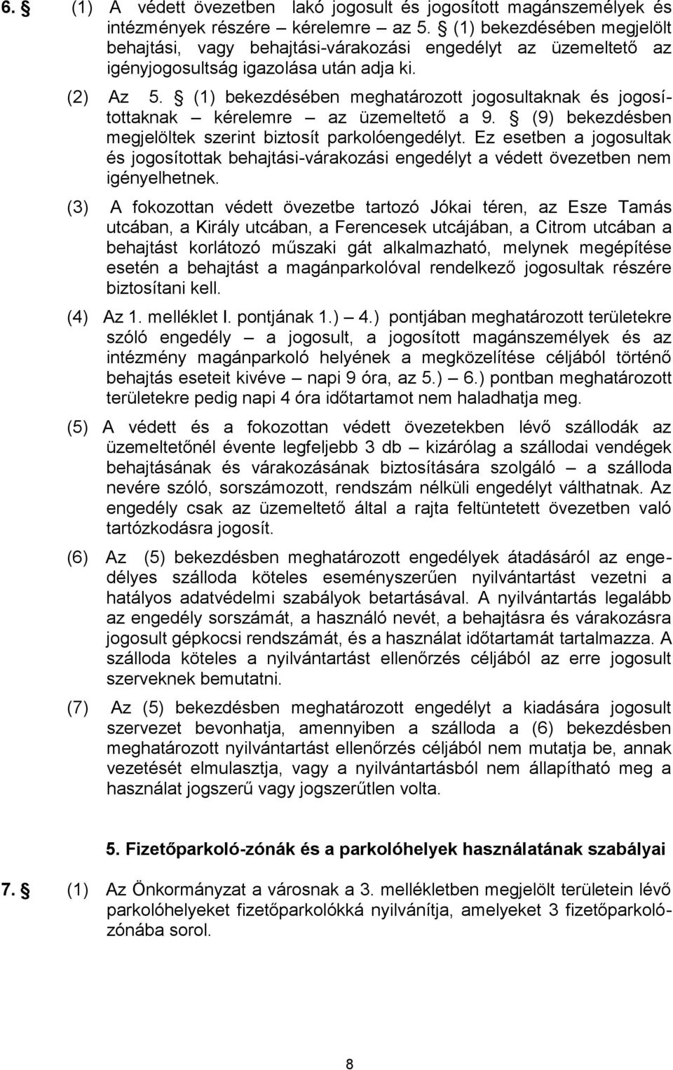 (1) bekezdésében meghatározott jogosultaknak és jogosítottaknak kérelemre az üzemeltető a 9. (9) bekezdésben megjelöltek szerint biztosít parkolóengedélyt.