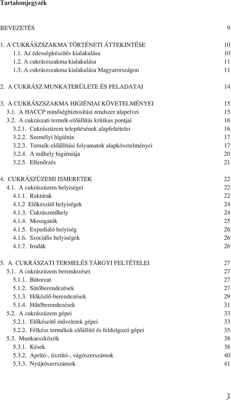 2.2. Személyi higiénia 17 3.2.3. Termék-elôállítási folyamatok alapkövetelményei 17 3.2.4. A mûhely higiéniája 20 3.2.5. Ellenôrzés 21 4. Cukrászüzemi ismeretek 22 4.1. A cukrászüzem helyiségei 22 4.