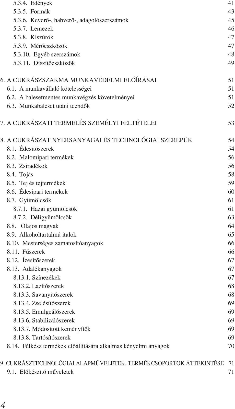 A Cukrászati termelés személyi feltételei 53 8. A cukrászat nyersanyagai és technológiai szerepük 54 8.1. Édesítôszerek 54 8.2. Malomipari termékek 56 8.3. Zsiradékok 56 8.4. Tojás 58 8.5. Tej és tejtermékek 59 8.