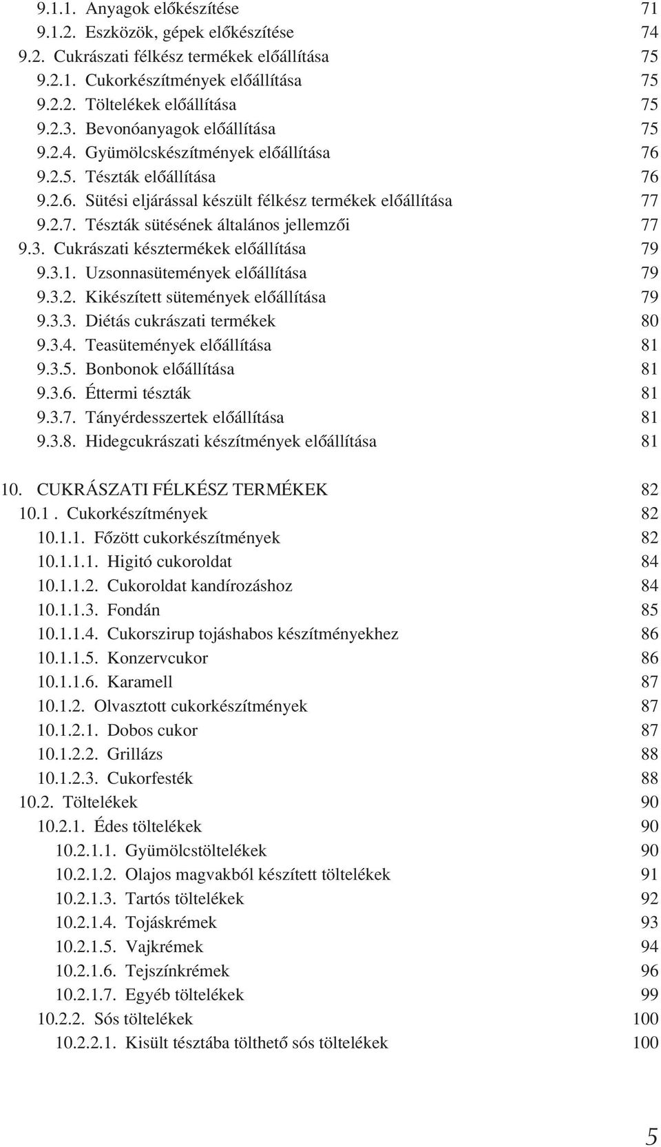 3. Cukrászati késztermékek elôállítása 79 9.3.1. Uzsonnasütemények elôállítása 79 9.3.2. Kikészített sütemények elôállítása 79 9.3.3. Diétás cukrászati termékek 80 9.3.4.