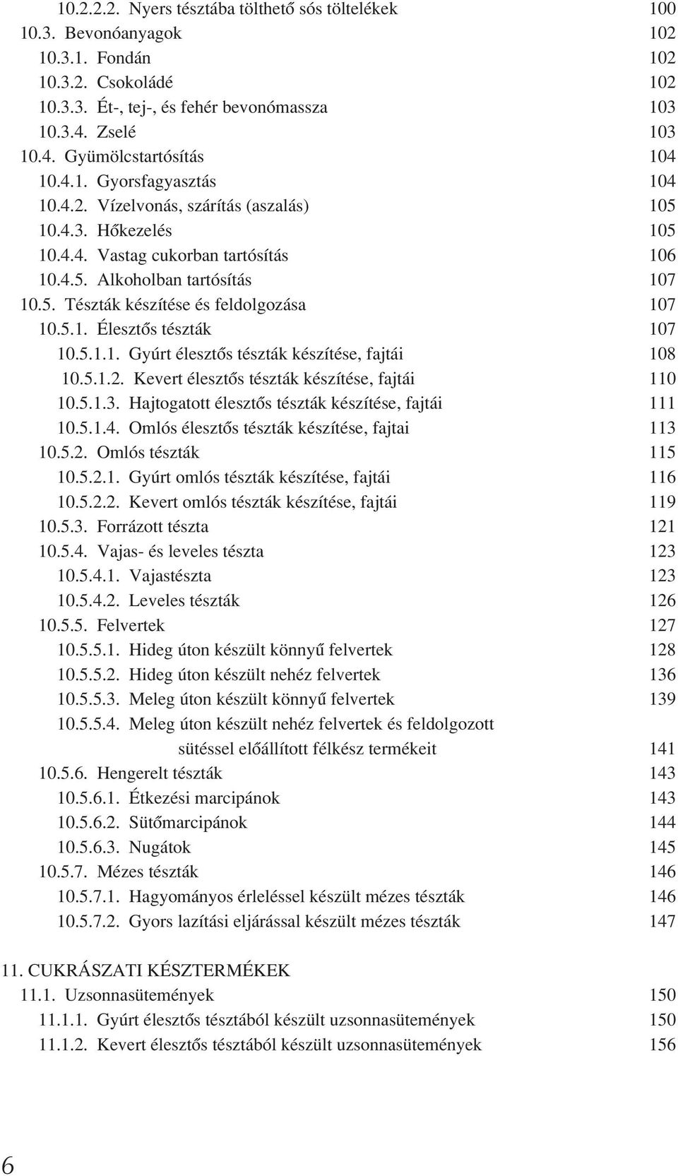 5.1. Élesztôs tészták 107 10.5.1.1. Gyúrt élesztôs tészták készítése, fajtái 108 10.5.1.2. Kevert élesztôs tészták készítése, fajtái 110 10.5.1.3.