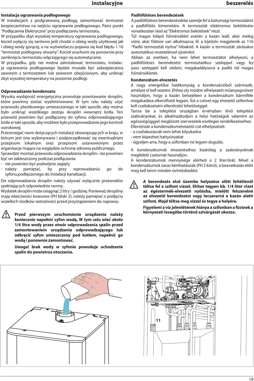 W przypadku zbyt wysokiej temperatury ogrzewania podłogowego, kocioł wyłączy się zarówno jeśli chodzi o obieg wody użytkowej jak i obieg wody gorącej, a na wyświetlaczu pojawia się kod błędu 6