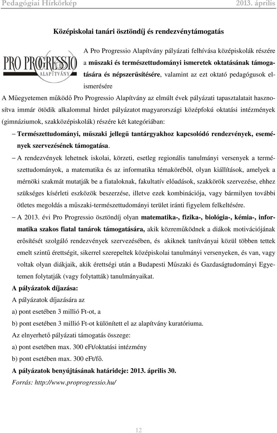 pályázatot magyarországi középfokú oktatási intézmények (gimnáziumok, szakközépiskolák) részére két kategóriában: Természettudományi, műszaki jellegű tantárgyakhoz kapcsolódó rendezvények, események