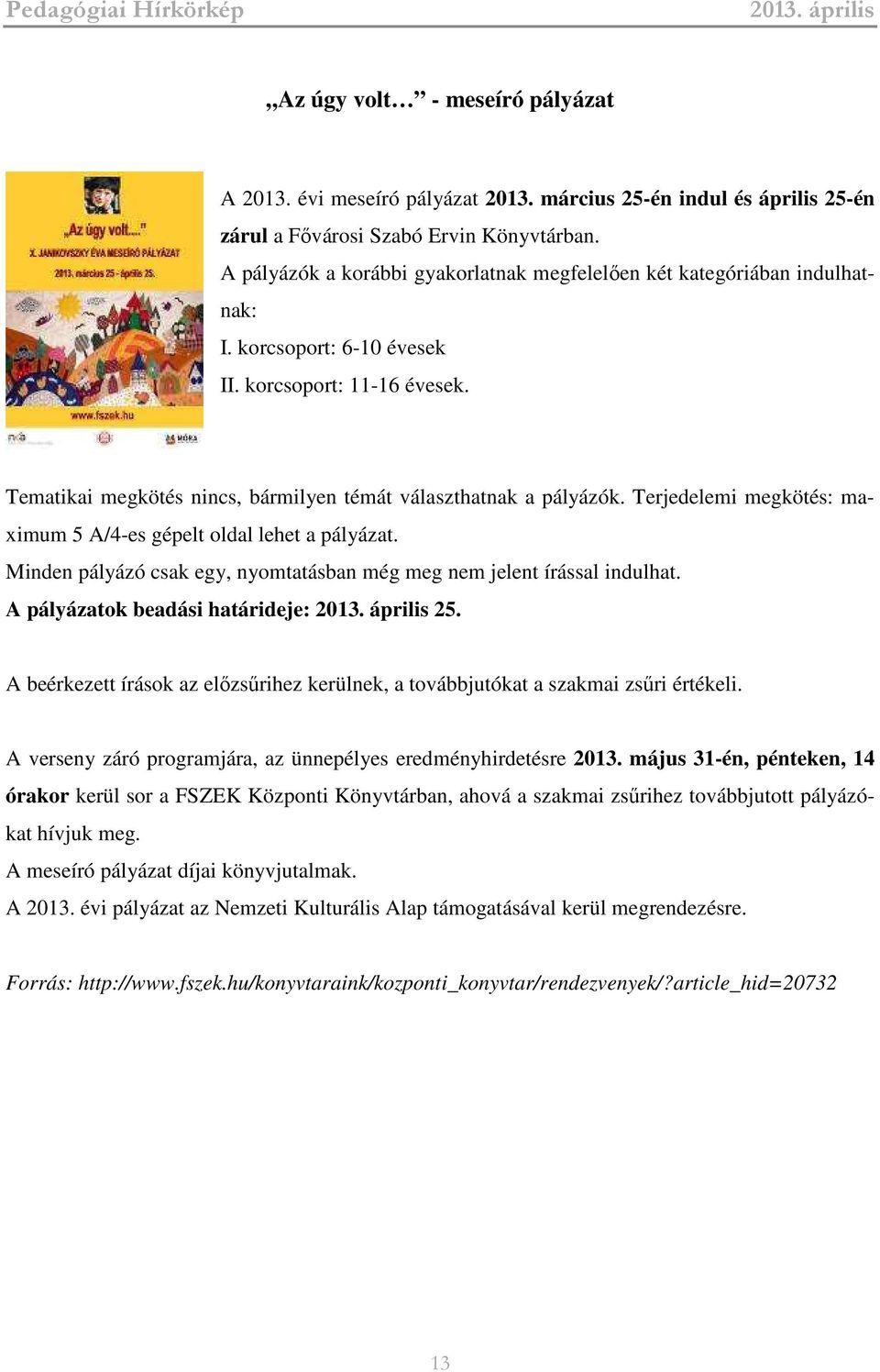 Terjedelemi megkötés: maximum 5 A/4-es gépelt oldal lehet a pályázat. Minden pályázó csak egy, nyomtatásban még meg nem jelent írással indulhat. A pályázatok beadási határideje: 25.