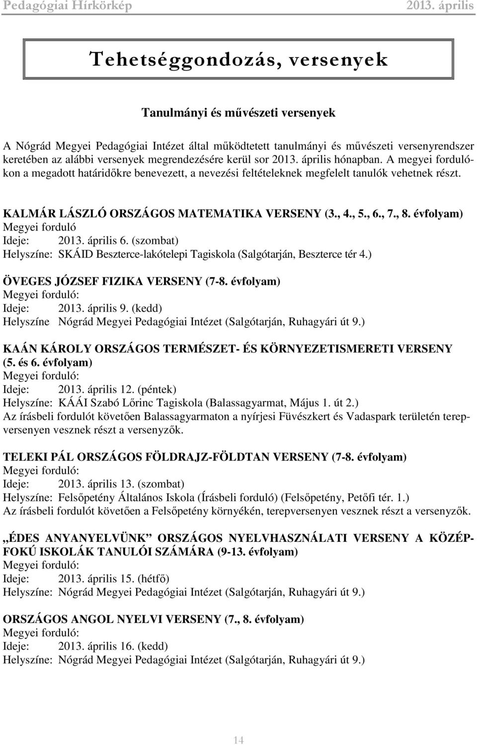 évfolyam) Megyei forduló Ideje: 6. (szombat) Helyszíne: SKÁID Beszterce-lakótelepi Tagiskola (Salgótarján, Beszterce tér 4.) ÖVEGES JÓZSEF FIZIKA VERSENY (7-8. évfolyam) Megyei forduló: Ideje: 9.