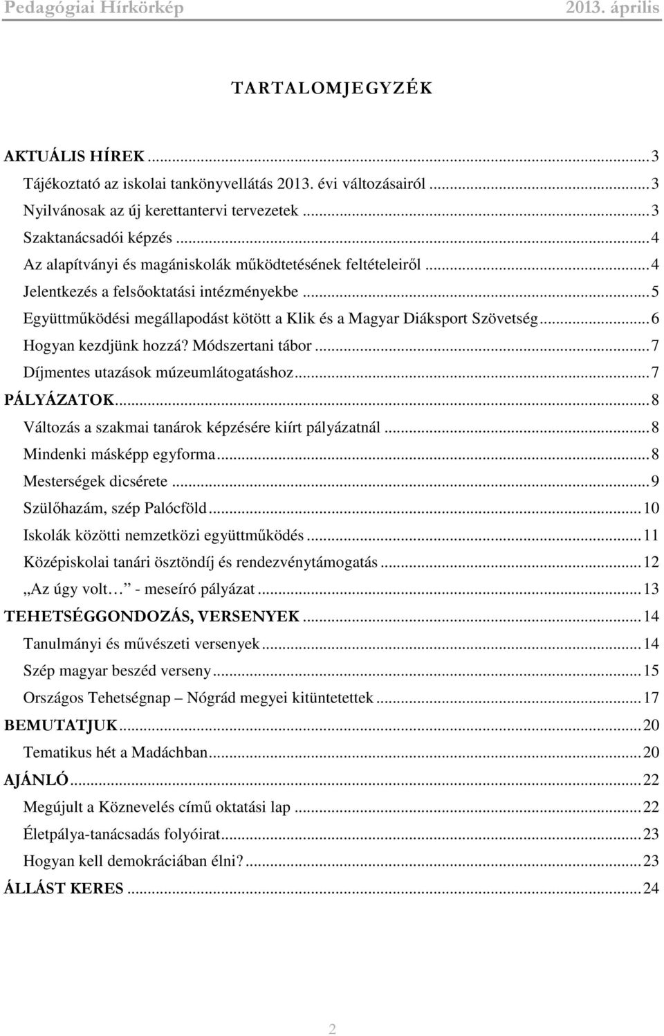 ..6 Hogyan kezdjünk hozzá? Módszertani tábor...7 Díjmentes utazások múzeumlátogatáshoz...7 PÁLYÁZATOK...8 Változás a szakmai tanárok képzésére kiírt pályázatnál...8 Mindenki másképp egyforma.