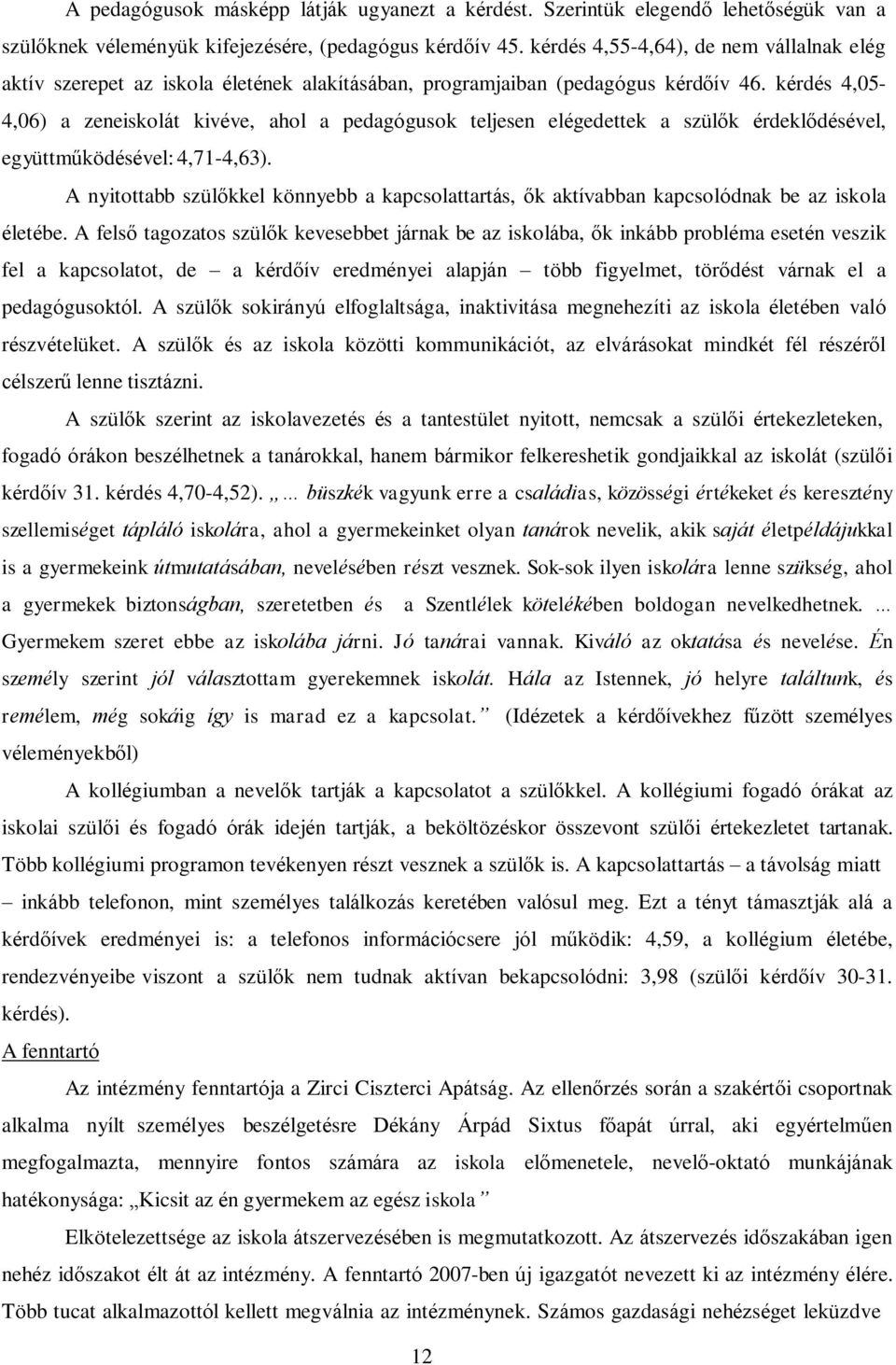 kérdés 4,05-4,06) a zeneiskolát kivéve, ahol a pedagógusok teljesen elégedettek a szülők érdeklődésével, együttműködésével: 4,71-4,63).