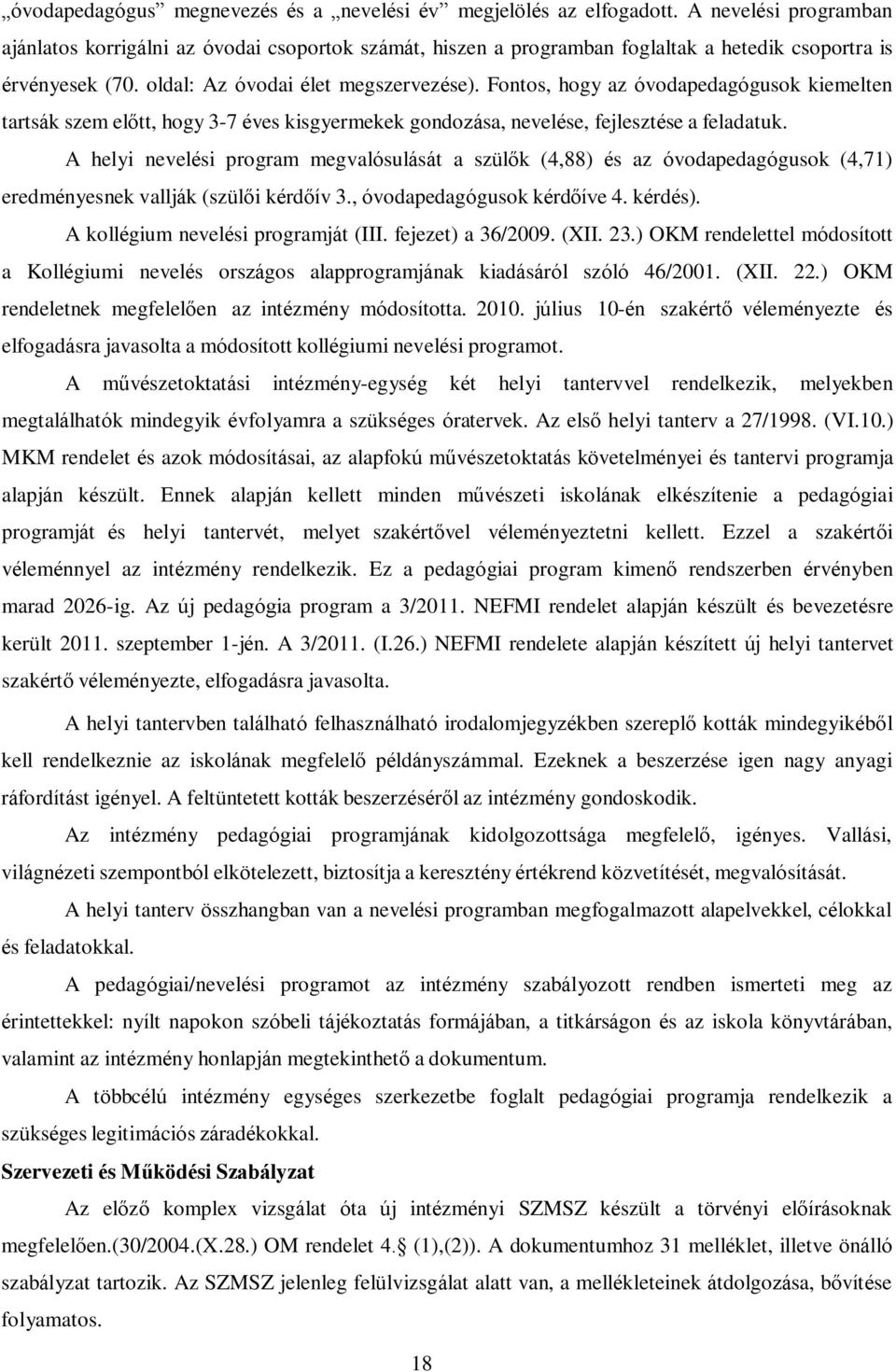 Fontos, hogy az óvodapedagógusok kiemelten tartsák szem előtt, hogy 3-7 éves kisgyermekek gondozása, nevelése, fejlesztése a feladatuk.