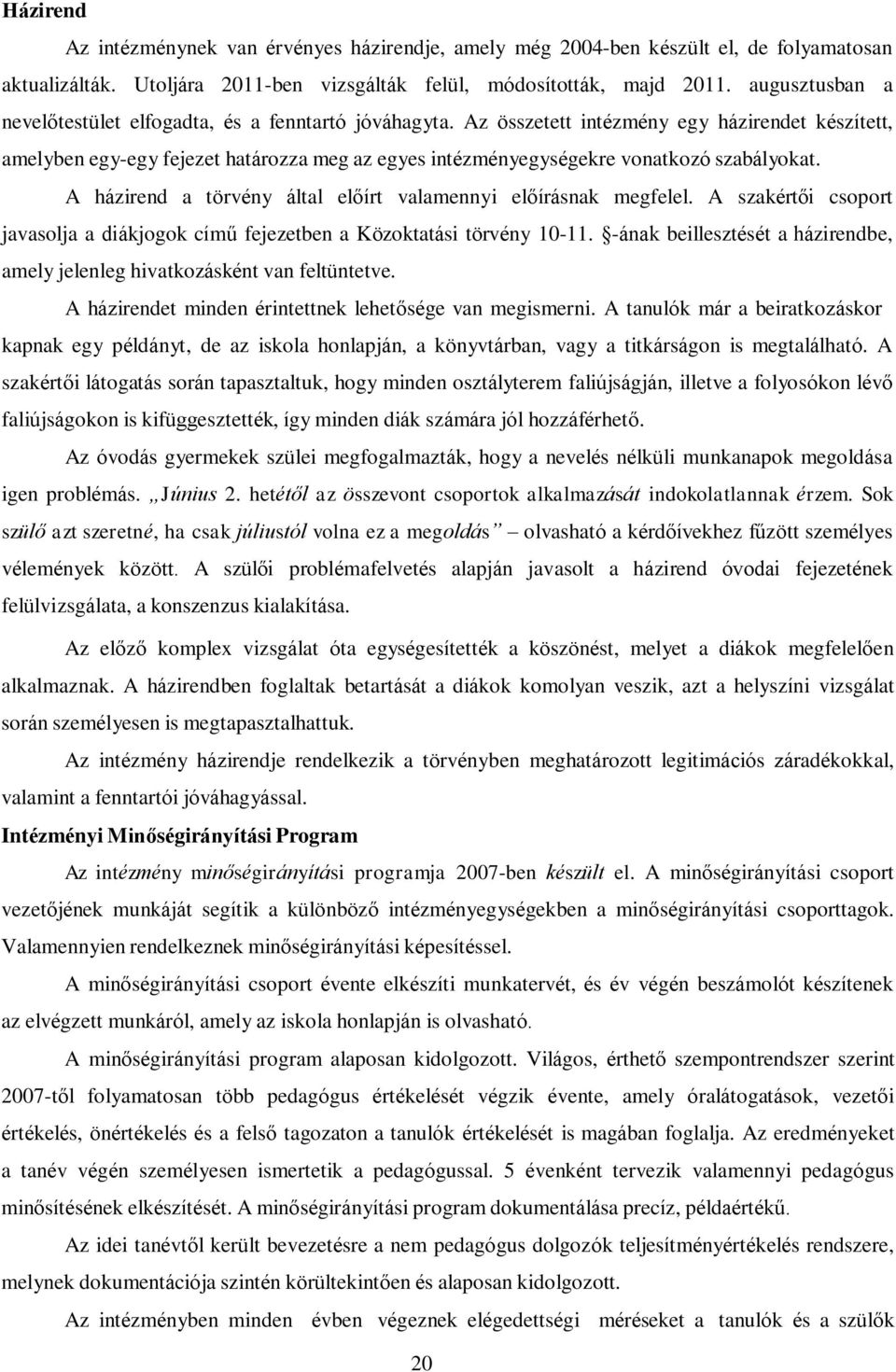 Az összetett intézmény egy házirendet készített, amelyben egy-egy fejezet határozza meg az egyes intézményegységekre vonatkozó szabályokat.