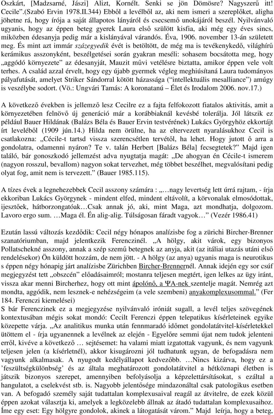 Nyilvánvaló ugyanis, hogy az éppen beteg gyerek Laura elsı szülött kisfia, aki még egy éves sincs, miközben édesanyja pedig már a kislányával várandós. Éva, 1906. november 13-án született meg.