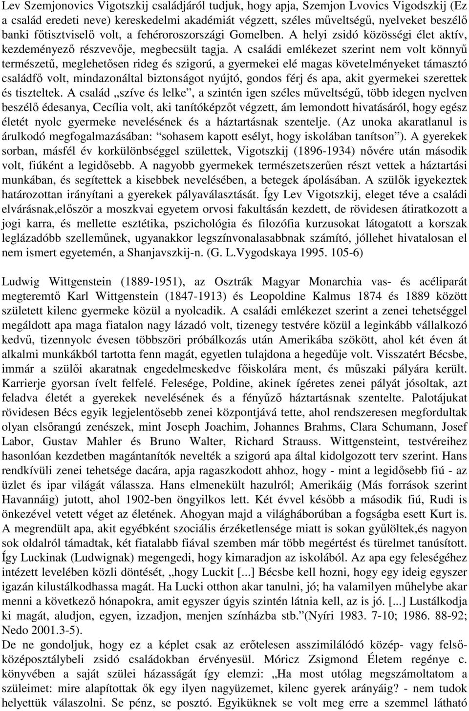 A családi emlékezet szerint nem volt könnyő természető, meglehetısen rideg és szigorú, a gyermekei elé magas követelményeket támasztó családfı volt, mindazonáltal biztonságot nyújtó, gondos férj és