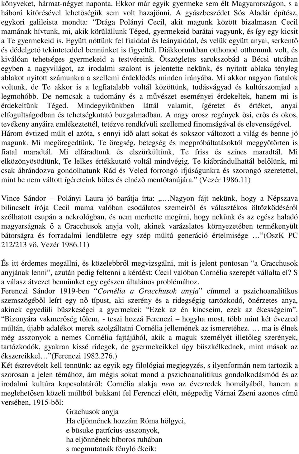 egy kicsit a Te gyermekeid is. Együtt nıttünk fel fiaiddal és leányaiddal, és velük együtt anyai, serkentı és dédelgetı tekinteteddel bennünket is figyeltél.