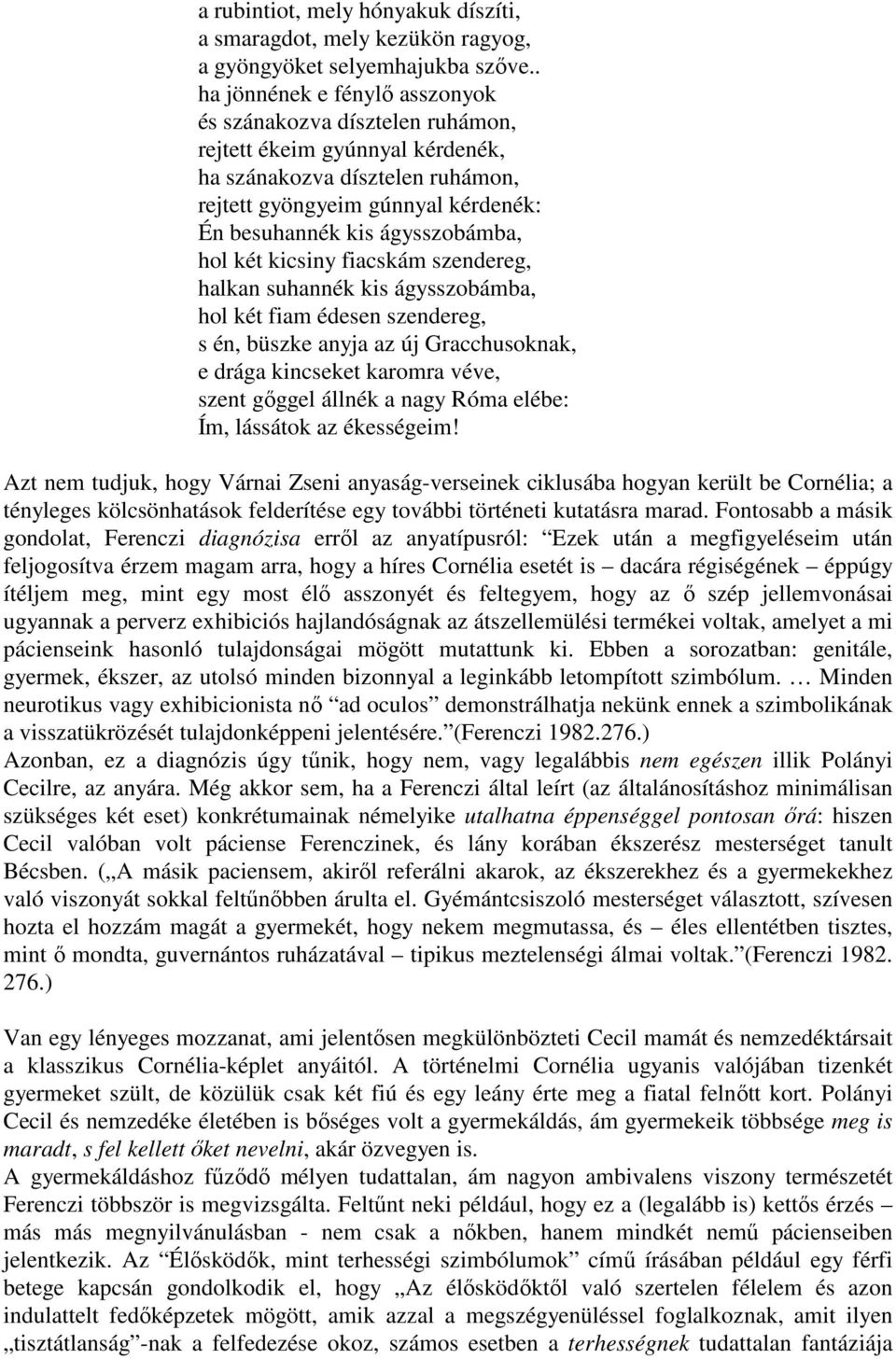 hol két kicsiny fiacskám szendereg, halkan suhannék kis ágysszobámba, hol két fiam édesen szendereg, s én, büszke anyja az új Gracchusoknak, e drága kincseket karomra véve, szent gıggel állnék a nagy