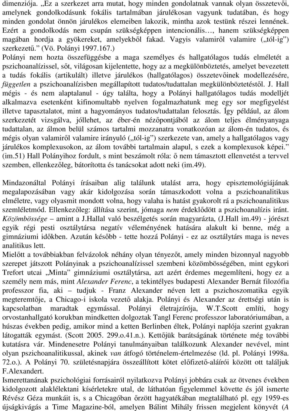 elemeiben lakozik, mintha azok testünk részei lennének. Ezért a gondolkodás nem csupán szükségképpen intencionális, hanem szükségképpen magában hordja a gyökereket, amelyekbıl fakad.