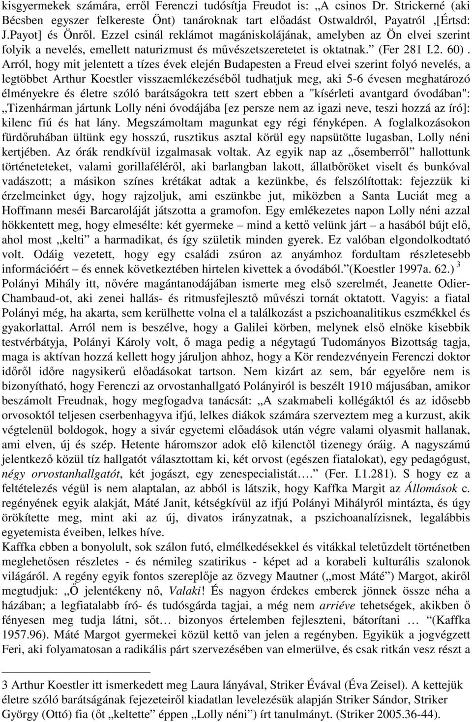 Arról, hogy mit jelentett a tízes évek elején Budapesten a Freud elvei szerint folyó nevelés, a legtöbbet Arthur Koestler visszaemlékezésébıl tudhatjuk meg, aki 5-6 évesen meghatározó élményekre és