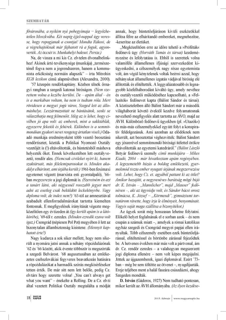 Akinek ártó tevékenysége (munkája) természeténél fogva nem a jogrendszeren, hanem a kommunista erkölcsiség normáin alapszik írta Mitrohin KGB lexikon című alapművében (Alexandra, 2000).