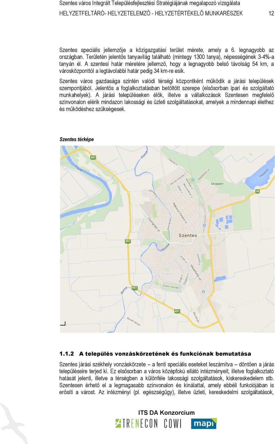 A szentesi határ méretére jellemző, hogy a legnagyobb belső távolság 54 km, a városközponttól a legtávolabbi határ pedig 34 km-re esik.