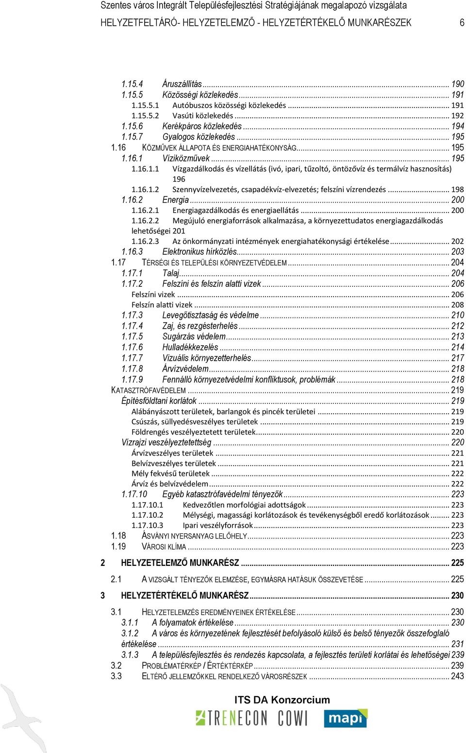 16.1.2 Szennyvízelvezetés, csapadékvíz-elvezetés; felszíni vízrendezés... 198 1.16.2 Energia... 200 1.16.2.1 Energiagazdálkodás és energiaellátás... 200 1.16.2.2 Megújuló energiaforrások alkalmazása, a környezettudatos energiagazdálkodás lehetőségei 201 1.