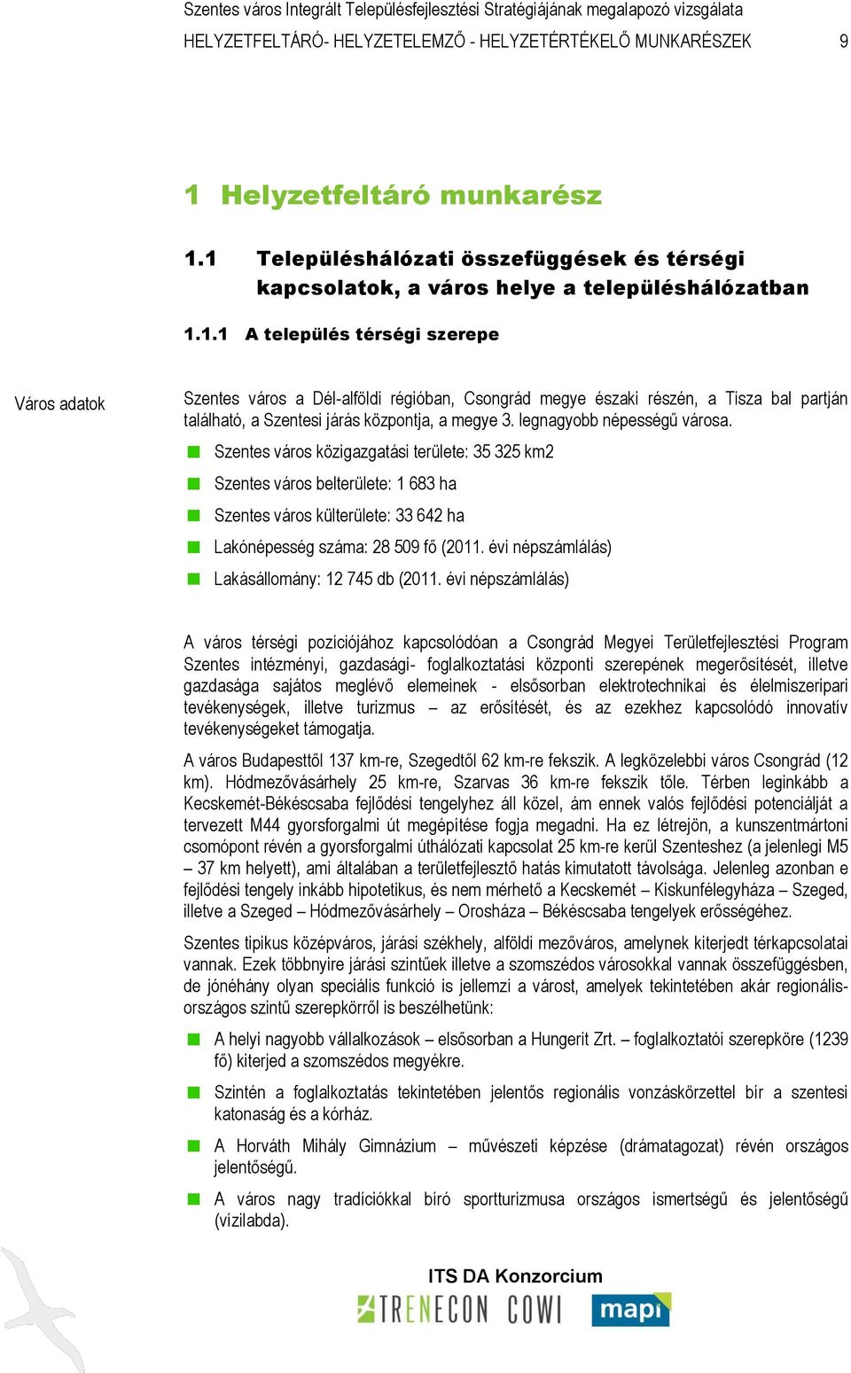 legnagyobb népességű városa. város közigazgatási területe: 35 325 km2 város belterülete: 1 683 ha város külterülete: 33 642 ha Lakónépesség száma: 28 509 fő (2011.