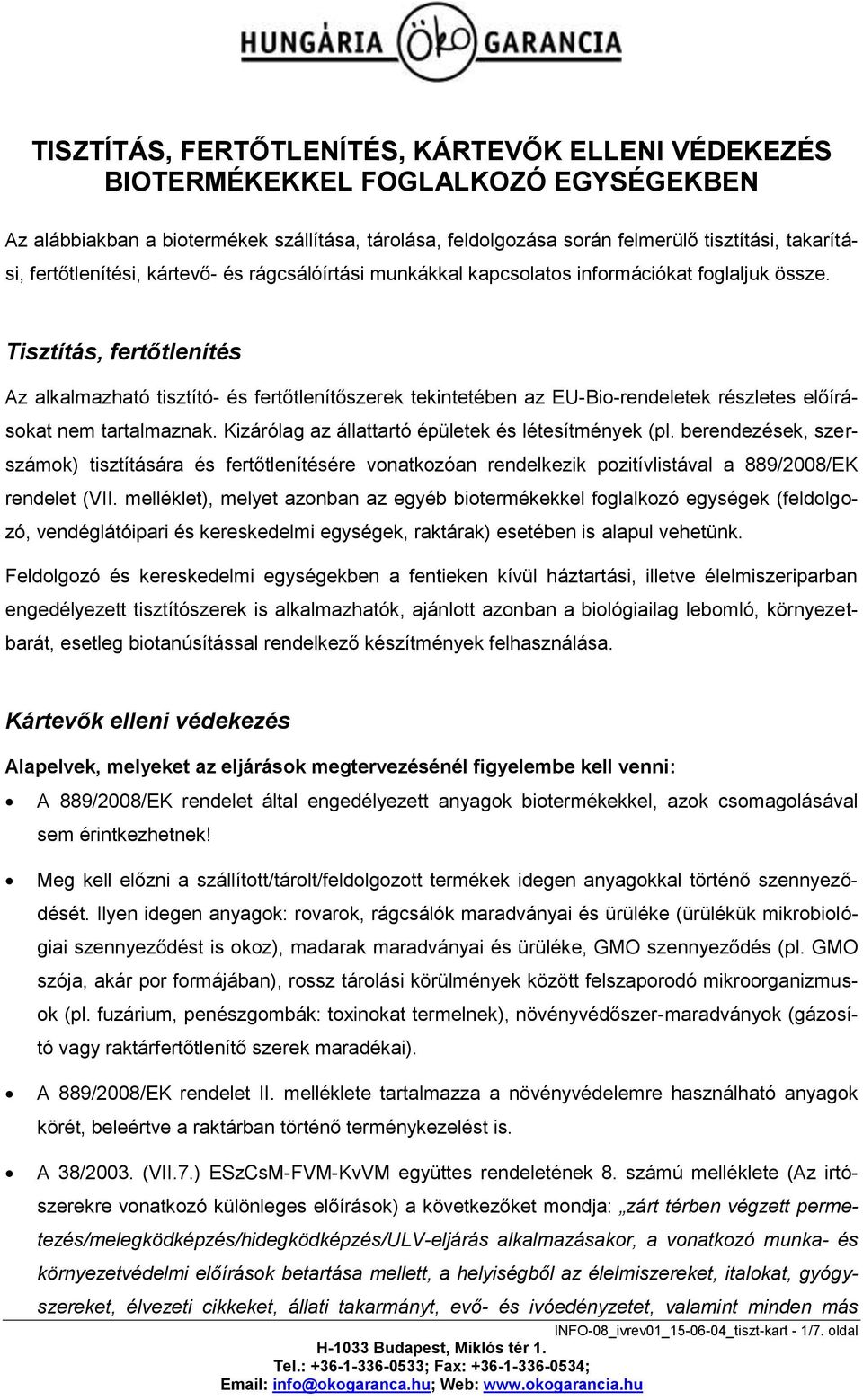 Tisztítás, fertőtlenítés Az alkalmazható tisztító- és fertőtlenítőszerek tekintetében az EU-Bio-rendeletek részletes előírásokat nem tartalmaznak.