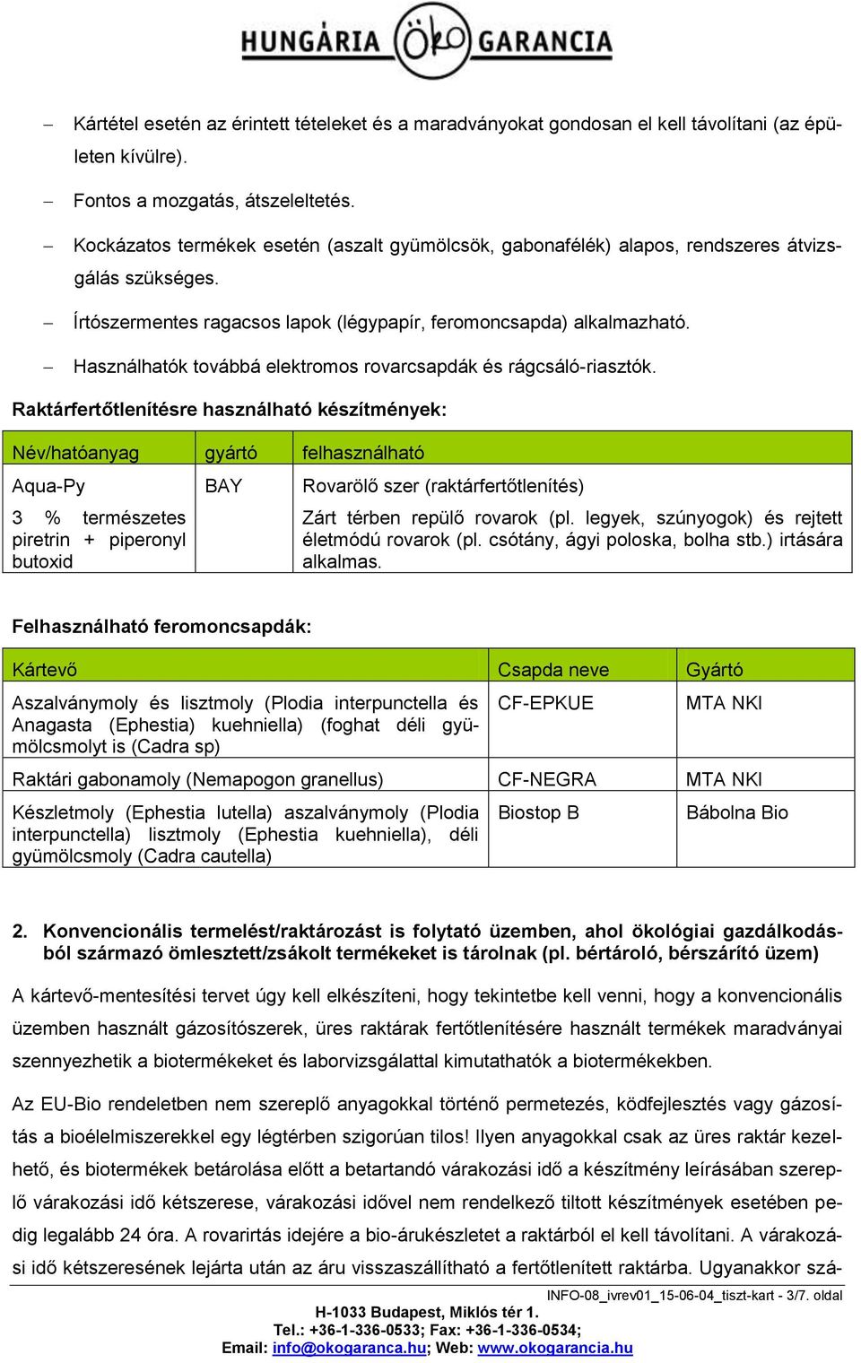 Használhatók továbbá elektromos rovarcsapdák és rágcsáló-riasztók.