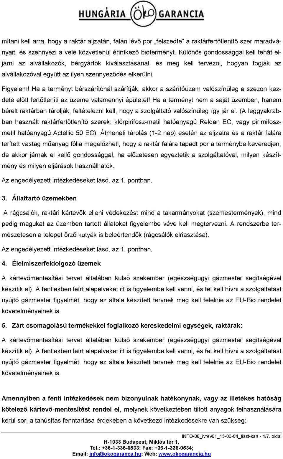 Ha a terményt bérszárítónál szárítják, akkor a szárítóüzem valószínűleg a szezon kezdete előtt fertőtleníti az üzeme valamennyi épületét!