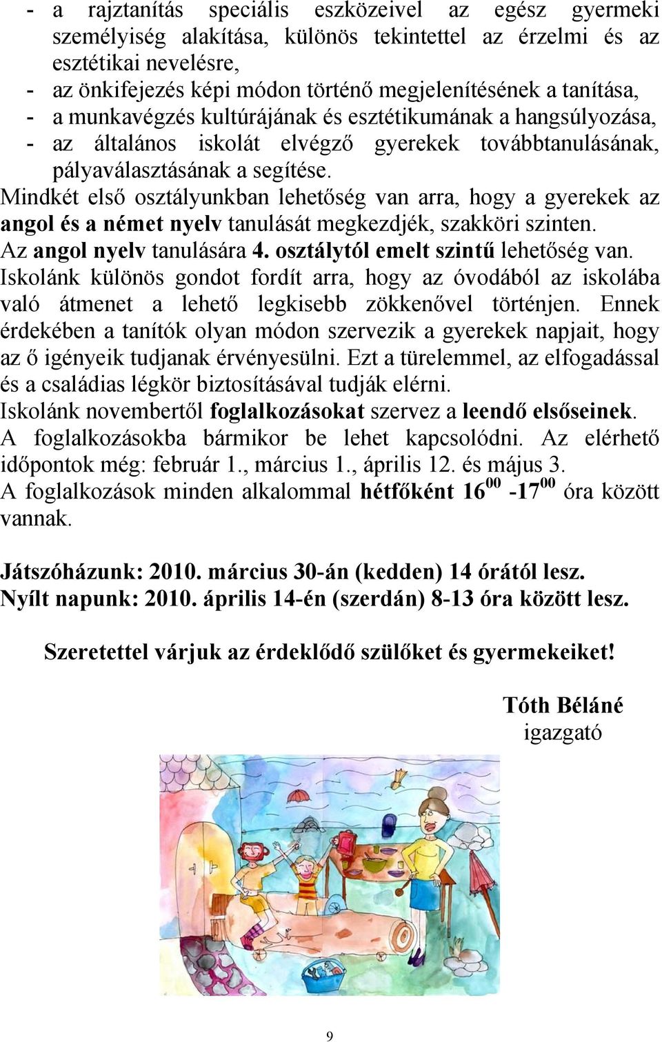 Mindkét első osztályunkban lehetőség van arra, hogy a gyerekek az angol és a német nyelv tanulását megkezdjék, szakköri szinten. Az angol nyelv tanulására 4. osztálytól emelt szintű lehetőség van.