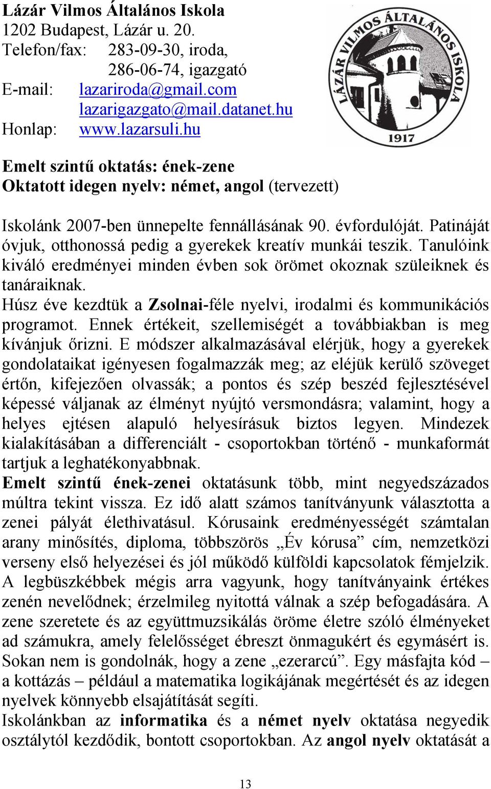 Patináját óvjuk, otthonossá pedig a gyerekek kreatív munkái teszik. Tanulóink kiváló eredményei minden évben sok örömet okoznak szüleiknek és tanáraiknak.